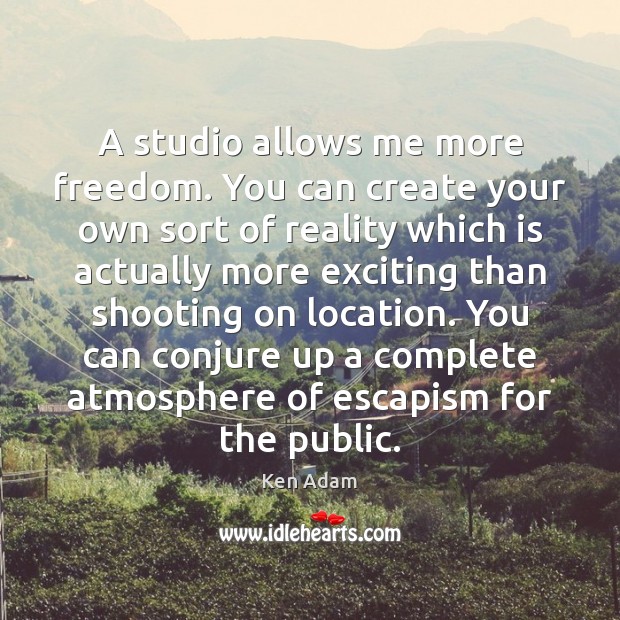 A studio allows me more freedom. You can create your own sort Ken Adam Picture Quote