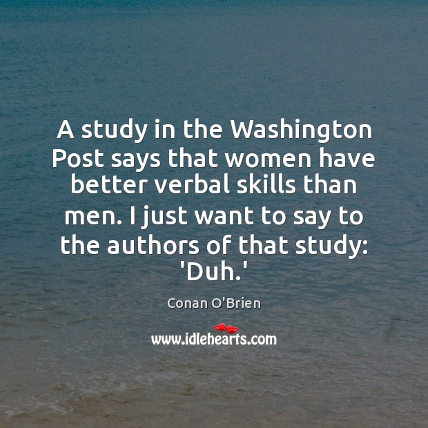 A study in the Washington Post says that women have better verbal Image