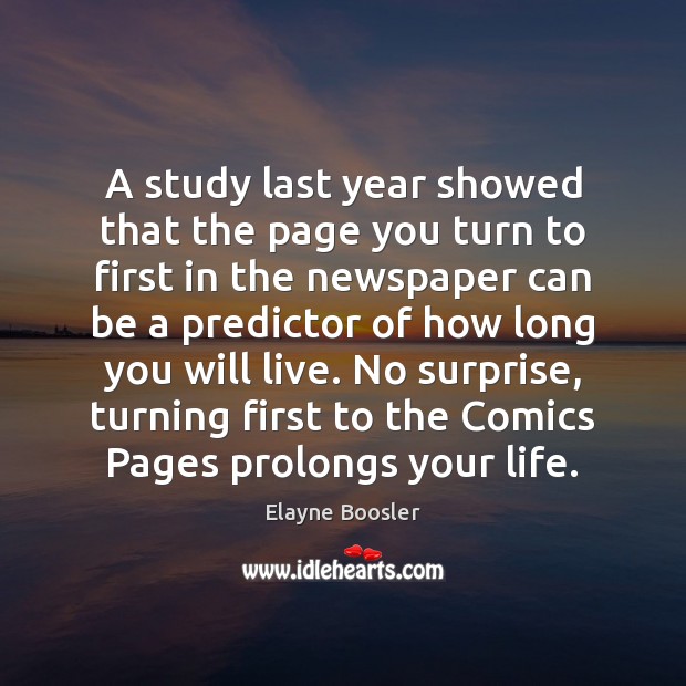 A study last year showed that the page you turn to first Elayne Boosler Picture Quote