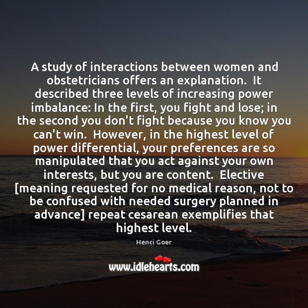 A study of interactions between women and obstetricians offers an explanation.  It 