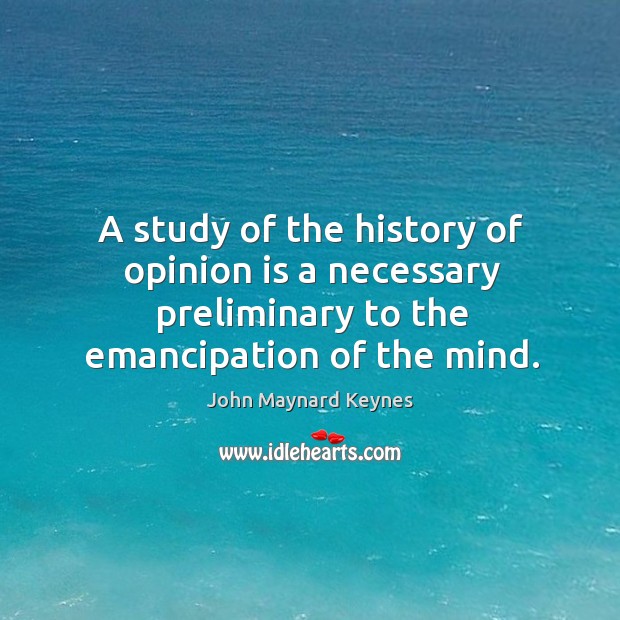 A study of the history of opinion is a necessary preliminary to the emancipation of the mind. Image