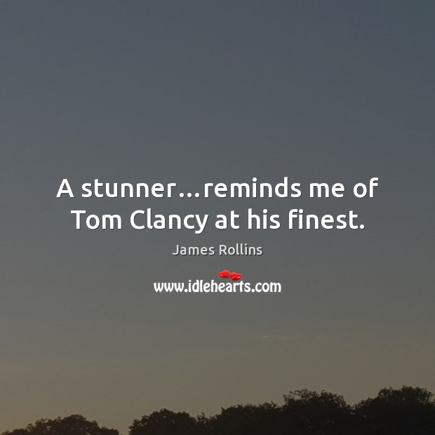 A stunner…reminds me of Tom Clancy at his finest. James Rollins Picture Quote