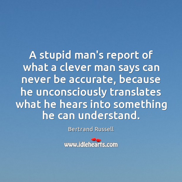 A stupid man’s report of what a clever man says can never Clever Quotes Image