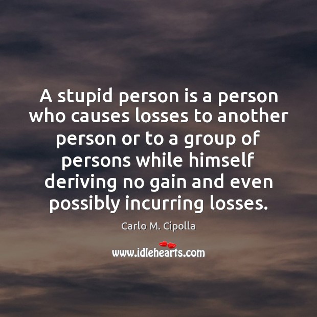 A stupid person is a person who causes losses to another person Image