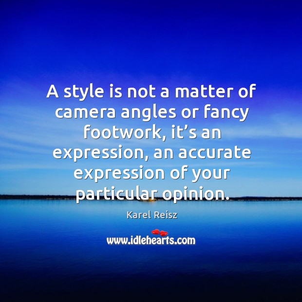 A style is not a matter of camera angles or fancy footwork, it’s an expression Image
