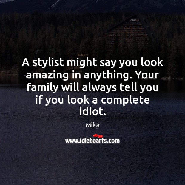 A stylist might say you look amazing in anything. Your family will Image