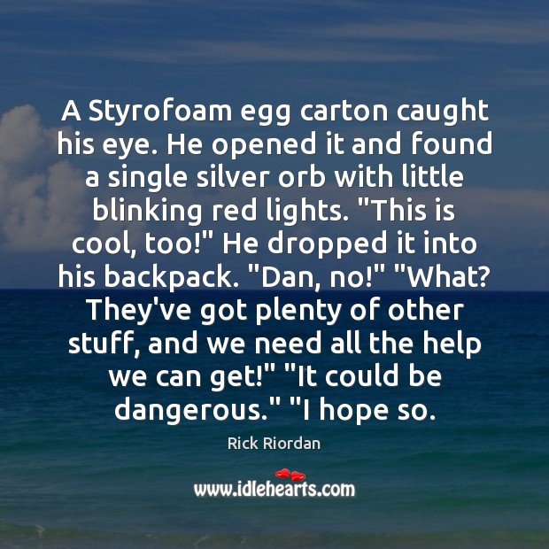 A Styrofoam egg carton caught his eye. He opened it and found Rick Riordan Picture Quote