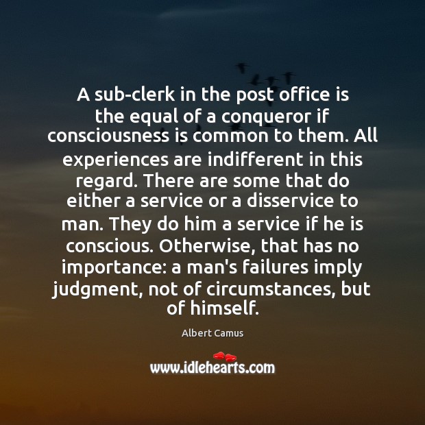 A sub-clerk in the post office is the equal of a conqueror Albert Camus Picture Quote