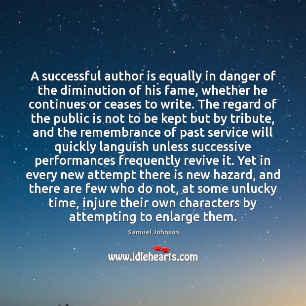 A successful author is equally in danger of the diminution of his Image