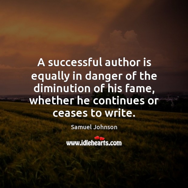 A successful author is equally in danger of the diminution of his Samuel Johnson Picture Quote