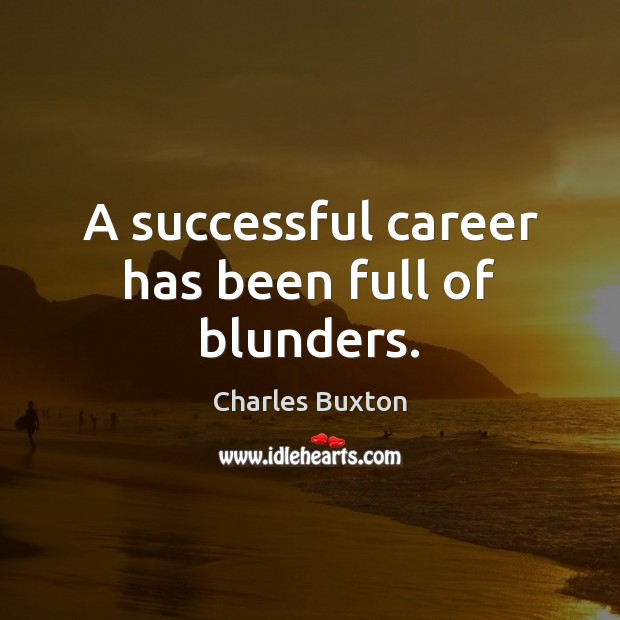 A successful career has been full of blunders. Charles Buxton Picture Quote
