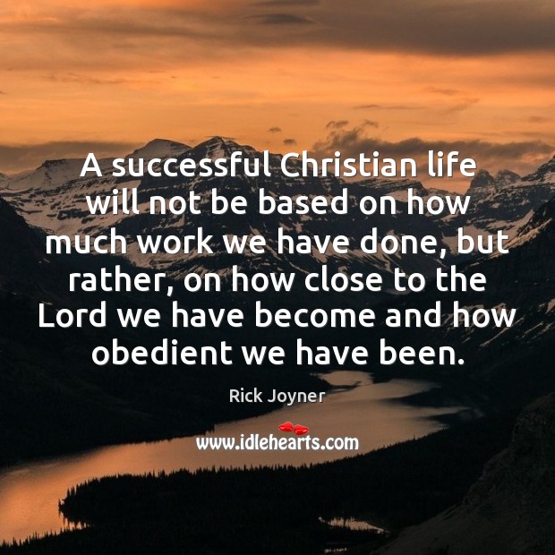 A successful Christian life will not be based on how much work Rick Joyner Picture Quote