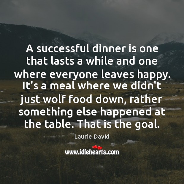 A successful dinner is one that lasts a while and one where Goal Quotes Image