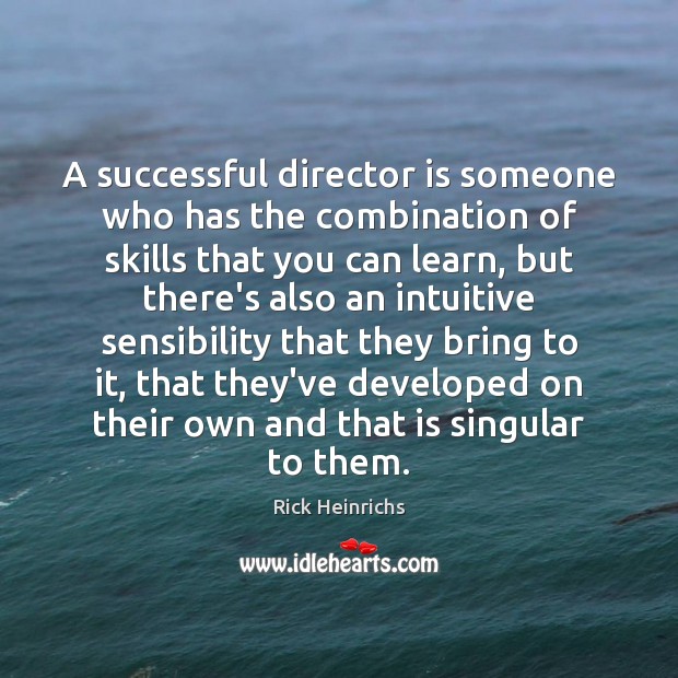 A successful director is someone who has the combination of skills that Rick Heinrichs Picture Quote