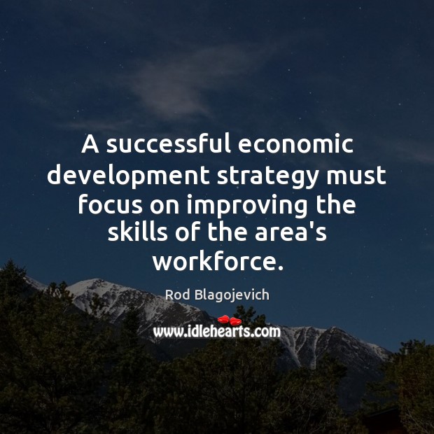 A successful economic development strategy must focus on improving the skills of Skill Development Quotes Image