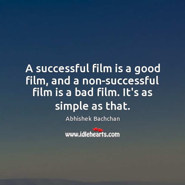 A successful film is a good film, and a non-successful film is Abhishek Bachchan Picture Quote
