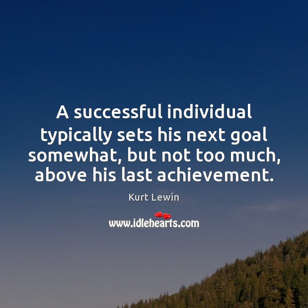 A successful individual typically sets his next goal somewhat, but not too Kurt Lewin Picture Quote
