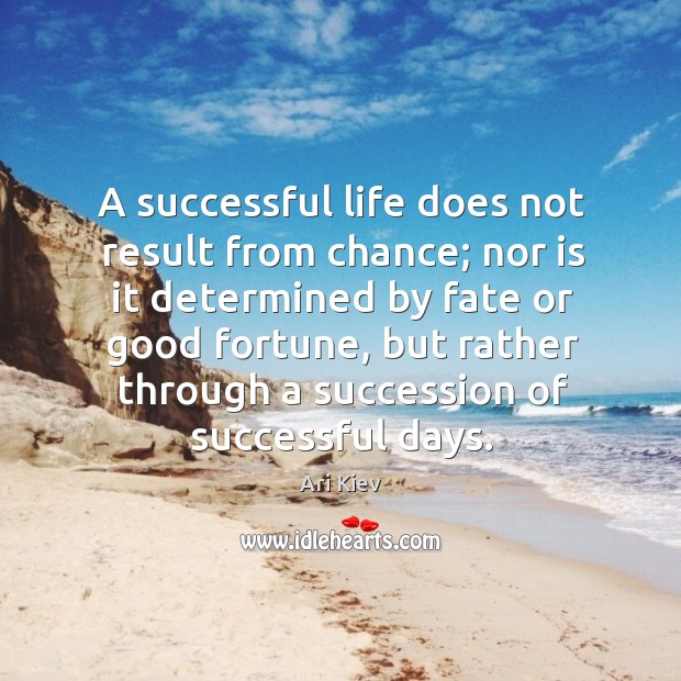 A successful life does not result from chance; nor is it determined Ari Kiev Picture Quote