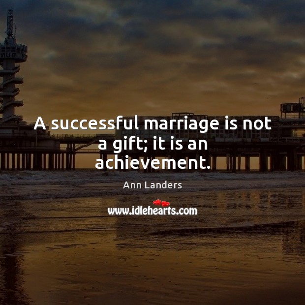 A successful marriage is not a gift; it is an achievement. Ann Landers Picture Quote
