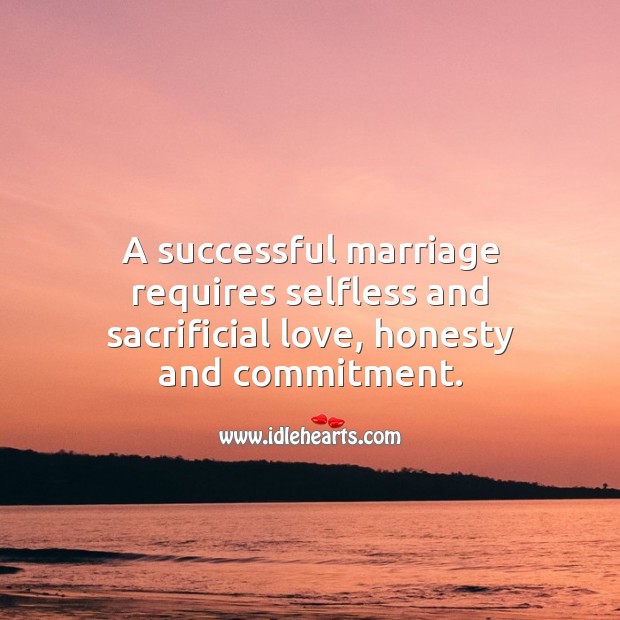 A successful marriage requires selfless and sacrificial love, honesty and commitment. Marriage Quotes Image