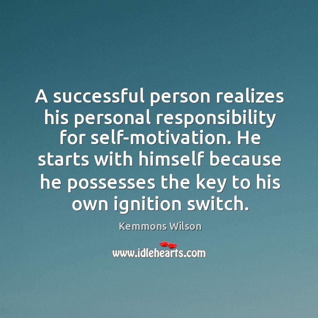 A successful person realizes his personal responsibility for self-motivation. He starts with Kemmons Wilson Picture Quote