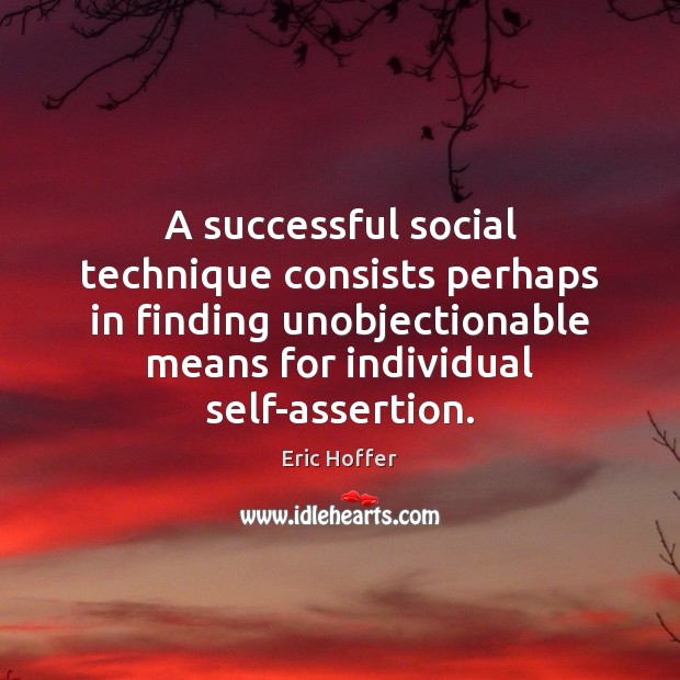 A successful social technique consists perhaps in finding unobjectionable means for individual Eric Hoffer Picture Quote