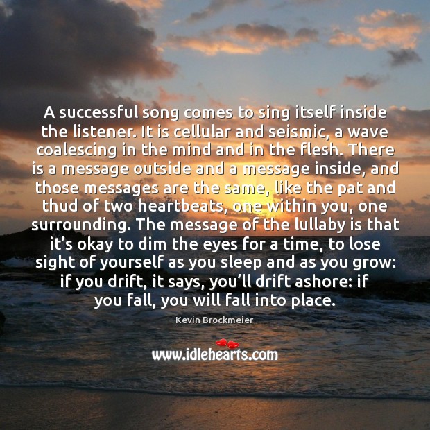A successful song comes to sing itself inside the listener. It is Kevin Brockmeier Picture Quote