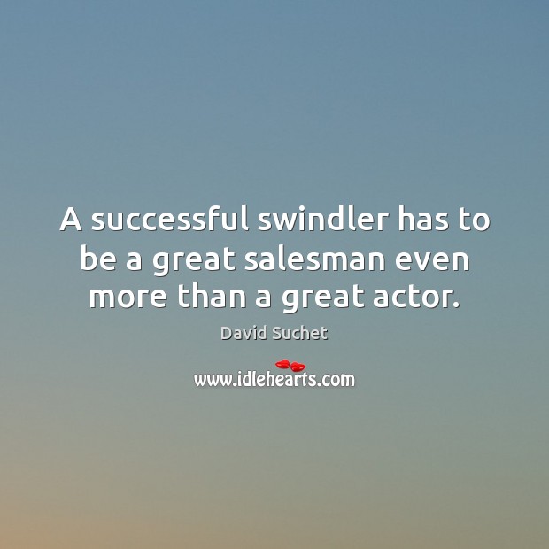 A successful swindler has to be a great salesman even more than a great actor. David Suchet Picture Quote