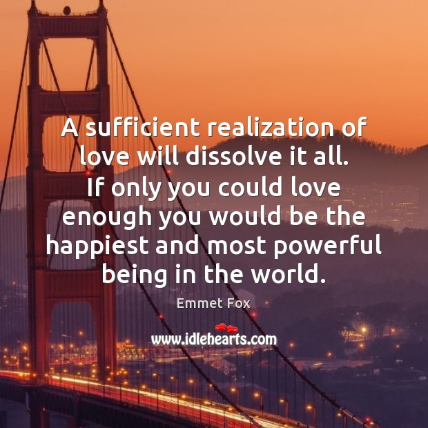 A sufficient realization of love will dissolve it all. If only you Image