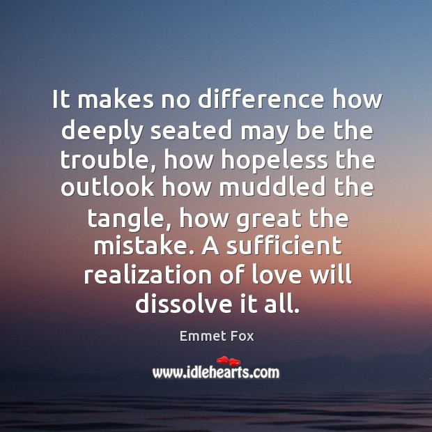 A sufficient realization of love will dissolve it all. Emmet Fox Picture Quote