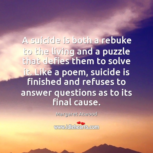 A suicide is both a rebuke to the living and a puzzle Margaret Atwood Picture Quote
