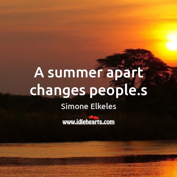 A summer apart changes people.s Summer Quotes Image