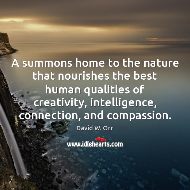 A summons home to the nature that nourishes the best human qualities David W. Orr Picture Quote