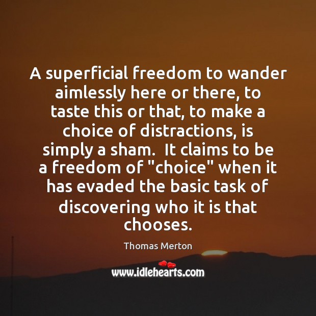 A superficial freedom to wander aimlessly here or there, to taste this Thomas Merton Picture Quote