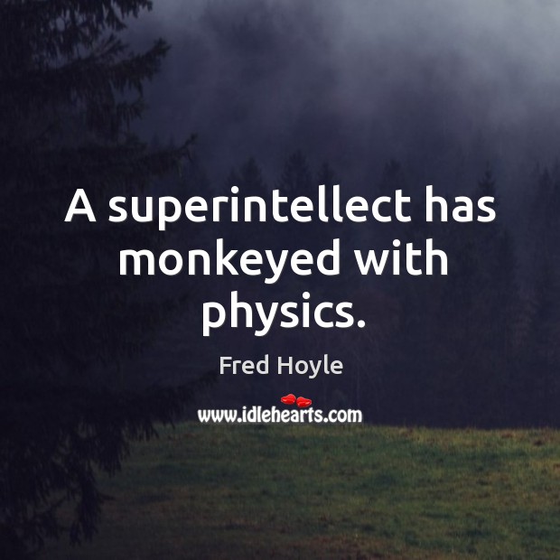 A superintellect has monkeyed with physics. Fred Hoyle Picture Quote