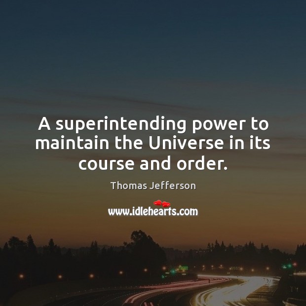 A superintending power to maintain the Universe in its course and order. 