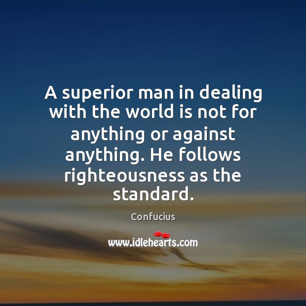 A superior man in dealing with the world is not for anything Image