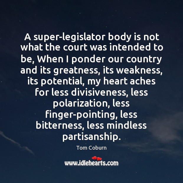 A super-legislator body is not what the court was intended to be, Tom Coburn Picture Quote