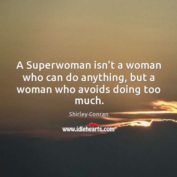 A Superwoman isn’t a woman who can do anything, but a woman who avoids doing too much. Shirley Conran Picture Quote