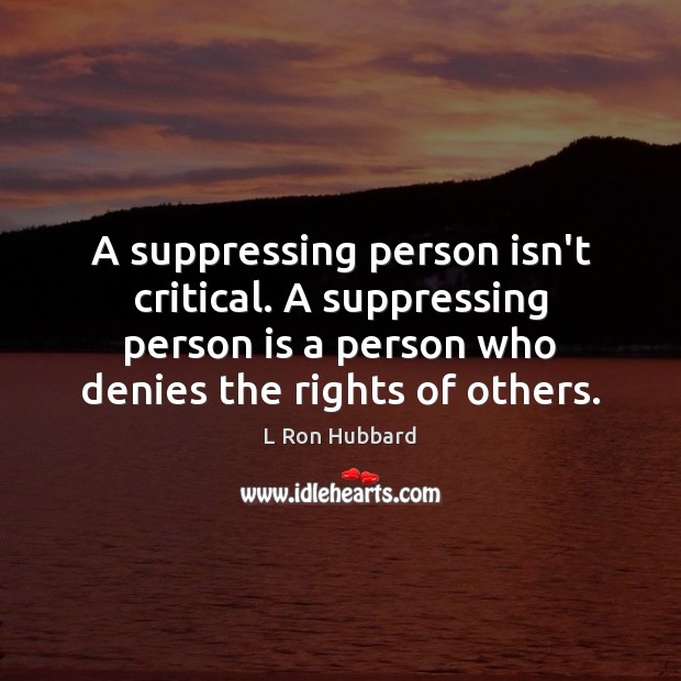 A suppressing person isn’t critical. A suppressing person is a person who L Ron Hubbard Picture Quote