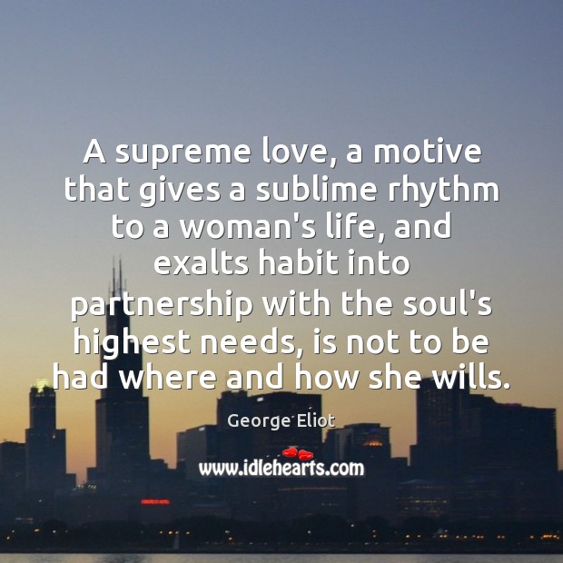 A supreme love, a motive that gives a sublime rhythm to a George Eliot Picture Quote