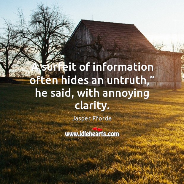 A surfeit of information often hides an untruth,” he said, with annoying clarity. Jasper Fforde Picture Quote