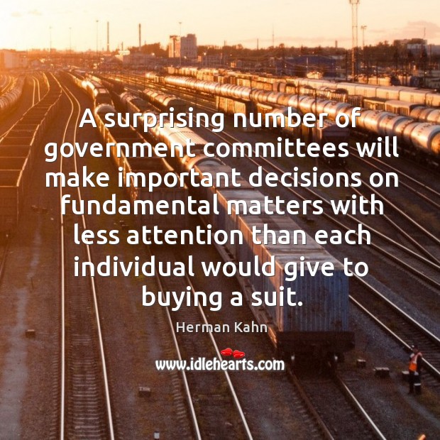 A surprising number of government committees will make important decisions Herman Kahn Picture Quote