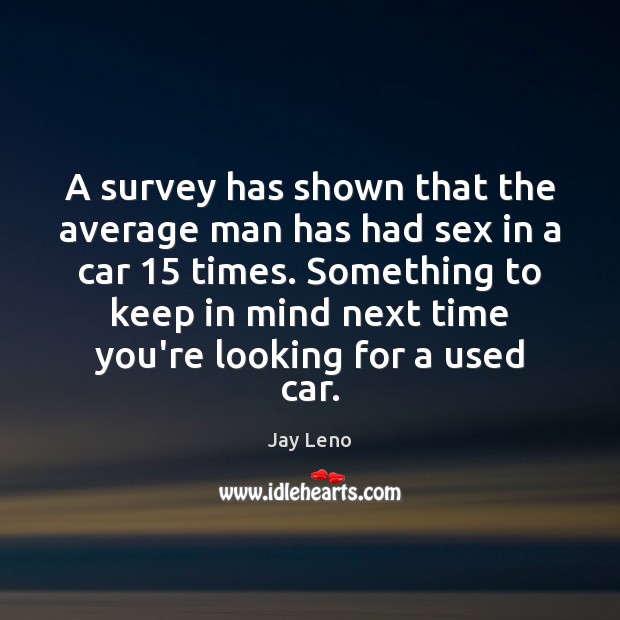 A survey has shown that the average man has had sex in Jay Leno Picture Quote