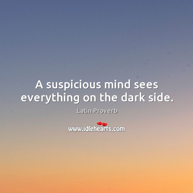A suspicious mind sees everything on the dark side. Image