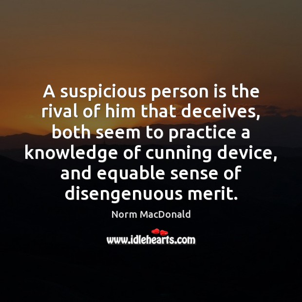 A suspicious person is the rival of him that deceives, both seem Norm MacDonald Picture Quote