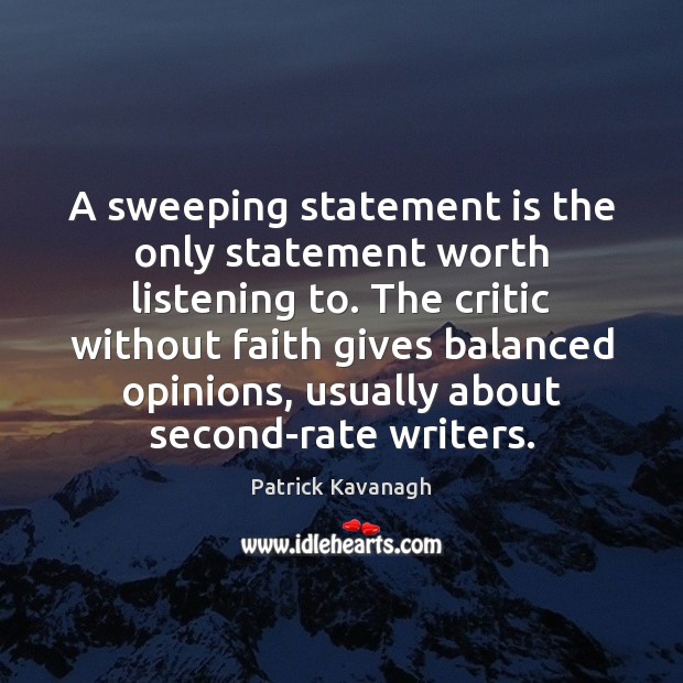 A sweeping statement is the only statement worth listening to. The critic Patrick Kavanagh Picture Quote