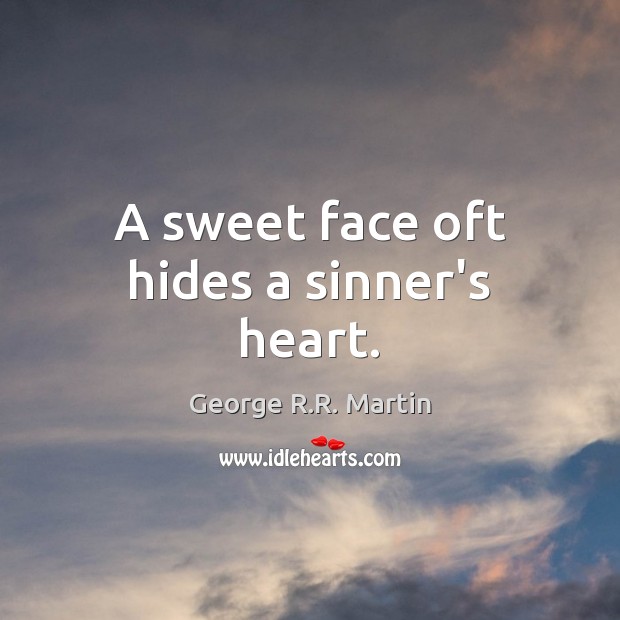A sweet face oft hides a sinner’s heart. George R.R. Martin Picture Quote