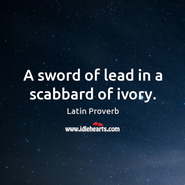 A sword of lead in a scabbard of ivory. Latin Proverbs Image