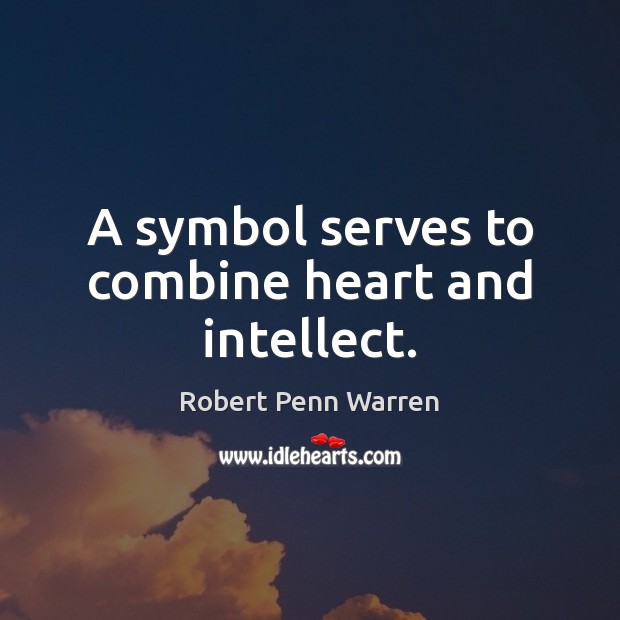 A symbol serves to combine heart and intellect. Robert Penn Warren Picture Quote